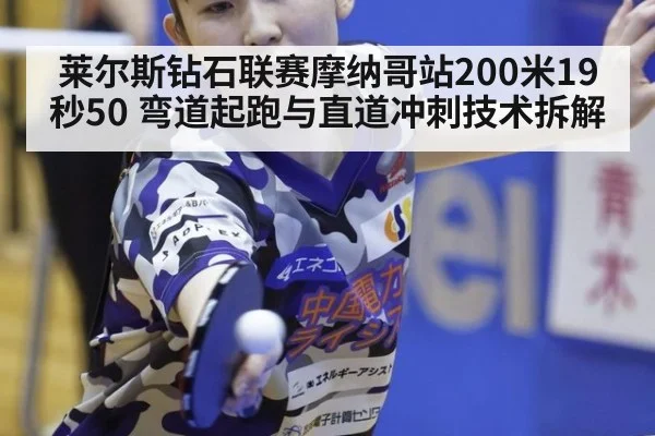 莱尔斯钻石联赛摩纳哥站200米19秒50 弯道起跑与直道冲刺技术拆解